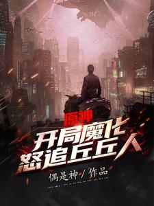原神:开局魔化,怒追丘丘人